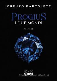 Ebook Progius - I due mondi di Lorenzo Bartoletti edito da Booksprint