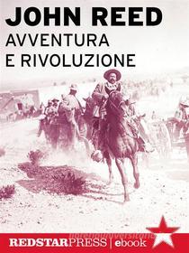 Ebook Avventura e rivoluzione di John Reed edito da Red Star Press