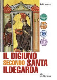Ebook Il digiuno secondo Santa Ildegarda di Lydia Reutter edito da Edizioni Mediterranee
