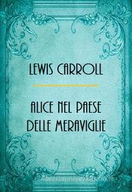 Ebook Alice nel paese delle meraviglie di Lewis Carroll edito da Bauer Books