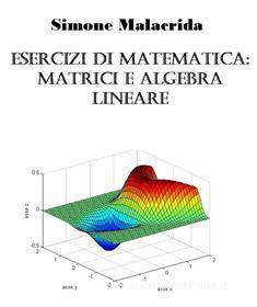 Ebook Esercizi di matematica: matrici e algebra lineare di Simone Malacrida edito da Simone Malacrida