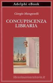 Ebook Concupiscenza libraria di Giorgio Manganelli edito da Adelphi