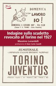 Ebook Indagine sullo scudetto revocato al Torino nel 1927 di Lunardelli Massimo edito da Blu Edizioni