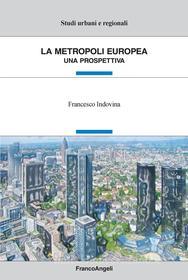 Ebook La metropoli europea. Una prospettiva di Francesco Indovina edito da Franco Angeli Edizioni