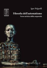 Ebook Filosofia dell’automatismo. Verso un’etica della corporeità di Pelgreffi Igor edito da Orthotes