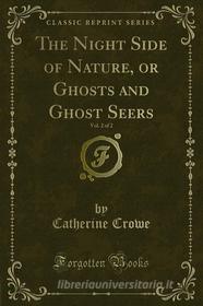 Ebook The Night Side of Nature, or Ghosts and Ghost Seers di Catherine Crowe edito da Forgotten Books