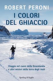 Ebook I colori del ghiaccio di Casolo Francesco, Peroni Robert edito da Sperling & Kupfer