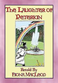 Ebook THE LAUGHTER of PETERKIN - a retelling of Old Tales of the Celtic Wonderworld di Anon E. Mouse, Retold by Fiona MacLeod edito da Abela Publishing