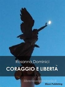 Ebook Coraggio e libertà di Rosanna Dominici edito da Elison Publishing