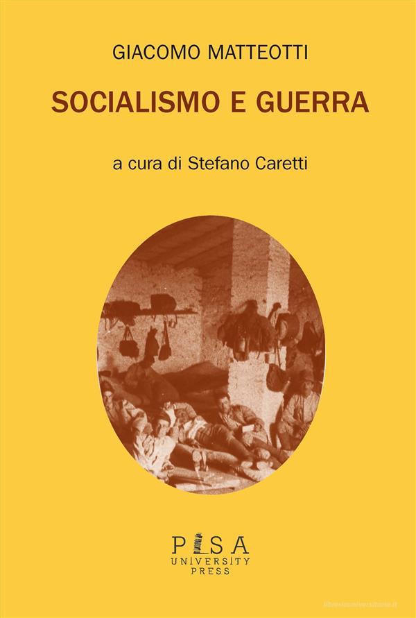 Ebook Giacomo Matteotti- Socialismo e Guerra di Stefano Caretti edito da Pisa University Press Srl