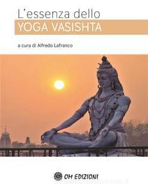 Ebook L’essenza dello Yoga Vasishta di Alfredo Lafranco edito da OM edizioni