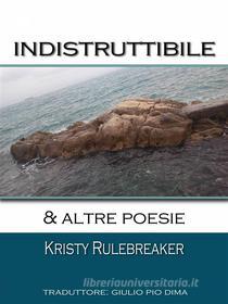 Ebook Indistruttibile & Altre Poesie di Kristy Rulebreaker edito da Babelcube Inc.