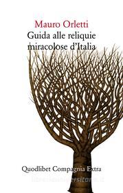 Ebook Guida alle reliquie miracolose d’Italia di Orletti Mauro edito da Quodlibet