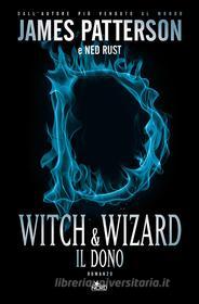 Ebook Witch & Wizard - Il dono di James Patterson, Gabrielle Charbonnet, Ned Rust, Jill Dembowski edito da Casa Editrice Nord