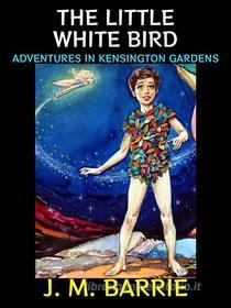 Ebook The Little White Bird di J. M. Barrie edito da Diamond Book Publishing
