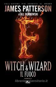 Ebook Witch & wizard - Il fuoco di James Patterson, Gabrielle Charbonnet, Ned Rust, Jill Dembowski edito da Casa Editrice Nord