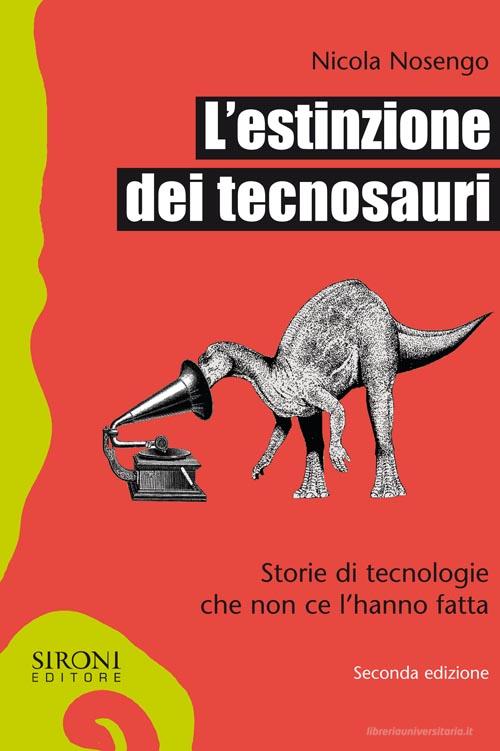 Ebook L’estinzione dei tecnosauri di Nosengo Nicola edito da Sironi Editore