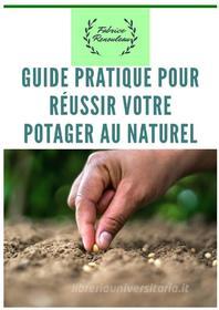 Ebook Guide pratique pour reussir votre potager di Fabrice Renouleau edito da Books on Demand