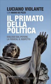 Ebook Il primato della politica di Luciano Violante, Mario De Pizzo edito da Rubbettino Editore