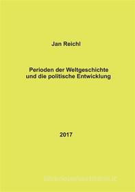Ebook Perioden der Weltgeschichte und die politische Entwicklung di Jan Reichl edito da Books on Demand