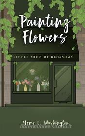 Ebook Painting Flowers di Momo L. Washington edito da Books on Demand