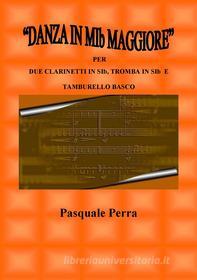 Ebook “Danza in MIb maggiore”. Versione per due clarinetti in SIb, tromba in SIb e tamburello basco (con partitura e parti per i vari strumenti) di Pasquale Perra edito da Youcanprint