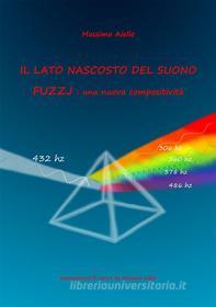 Ebook IL LATO NASCOSTO DEL SUONO - FUZZJ : una nuova compositività di Massimo Aiello edito da Youcanprint
