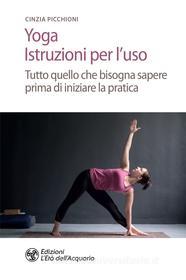 Ebook Yoga. Istruzioni per l'uso di Cinzia Picchioni edito da L'Età dell'Acquario