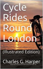 Ebook Cycle Rides Round London di Charles G. Harper edito da iOnlineShopping.com