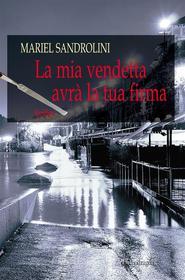 Ebook La mia vendetta avrà la tua firma di Mariel Sandrolini edito da Edizioni Pendragon