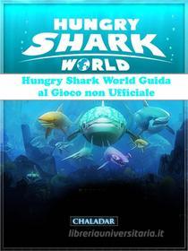 Ebook Hungry Shark World Guida Al Gioco Non Ufficiale di The Yuw edito da Chaladar