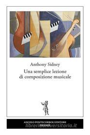 Ebook Una semplice lezione di composizione musicale di Anthony Sidney edito da Angelo Pontecorboli Editore
