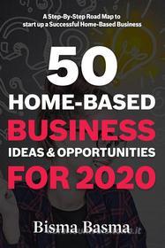 Ebook 50 Home-Based Business Ideas and Opportunities for 2020 di Bisma Basma edito da Bisma Basma