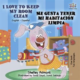 Ebook I Love to Keep My Room Clean Me gusta tener mi habitación limpia (English Spanish) di Admont Shelley, KidKiddos Books edito da KidKiddos Books Ltd