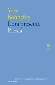 Ebook L'ora presente di Bonnefoy Yves edito da Mondadori