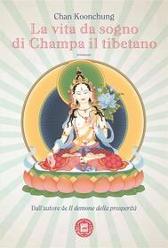 Ebook La vita da sogno di Champa il tibetano di Koonchung Chan edito da Atmosphere libri