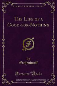 Ebook The Life of a Good-for-Nothing di Eichendorff edito da Forgotten Books