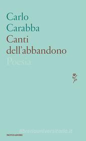 Ebook Canti dell'abbandono di Carabba Carlo edito da Mondadori