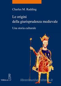 Ebook Le origini della giurisprudenza medievale di Charles M. Radding edito da Viella Libreria Editrice