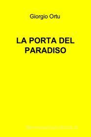 Ebook LA PORTA DEL PARADISO di Ortu Giorgio edito da ilmiolibro self publishing