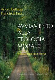 Ebook Avviamento alla teologia morale di Arturo Bellocq, Francisco Javier Insa Gómez edito da EDUSC