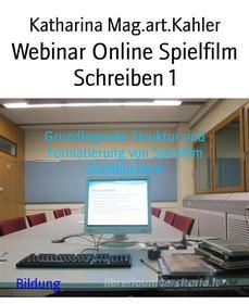 Ebook Webinar Online Spielfilm Schreiben 1 di Katharina Mag.art.Kahler edito da BookRix