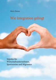 Ebook Wie Integration gelingt di Moris Hanna edito da Books on Demand