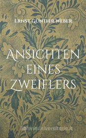 Ebook Ansichten eines Zweiflers di Ernst Günther Weber edito da Books on Demand