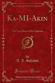 Ebook Ka-MI-Akin di A. J. Splawn edito da Forgotten Books