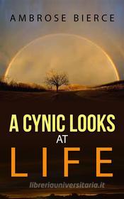 Ebook A Cynic Looks at Life di Ambrose Bierce edito da Ambrose Bierce