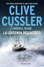 Ebook La leggenda dell'Azteco di Clive Cussler, Russell Blake edito da Longanesi