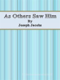 Ebook As Others Saw Him di Joseph Jacobs edito da Publisher s11838