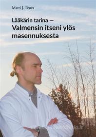 Ebook Lääkärin tarina - Valmensin itseni ylös masennuksesta di Matti J. Peura edito da Books on Demand