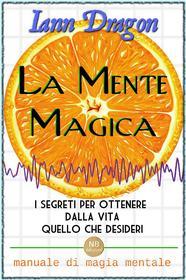 Ebook La Mente Magica di Iann Dragon edito da Publisher s10696